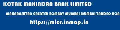 KOTAK MAHINDRA BANK LIMITED  MAHARASHTRA GREATER BOMBAY MUMBAI MUMBAI TARDEO ROAD BRANCH  micr code